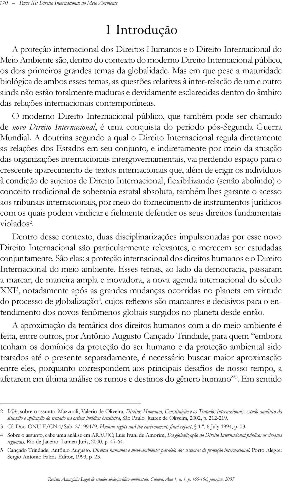 Mas em que pese a maturidade biológica de ambos esses temas, as questões relativas à inter-relação de um e outro ainda não estão totalmente maduras e devidamente esclarecidas dentro do âmbito das