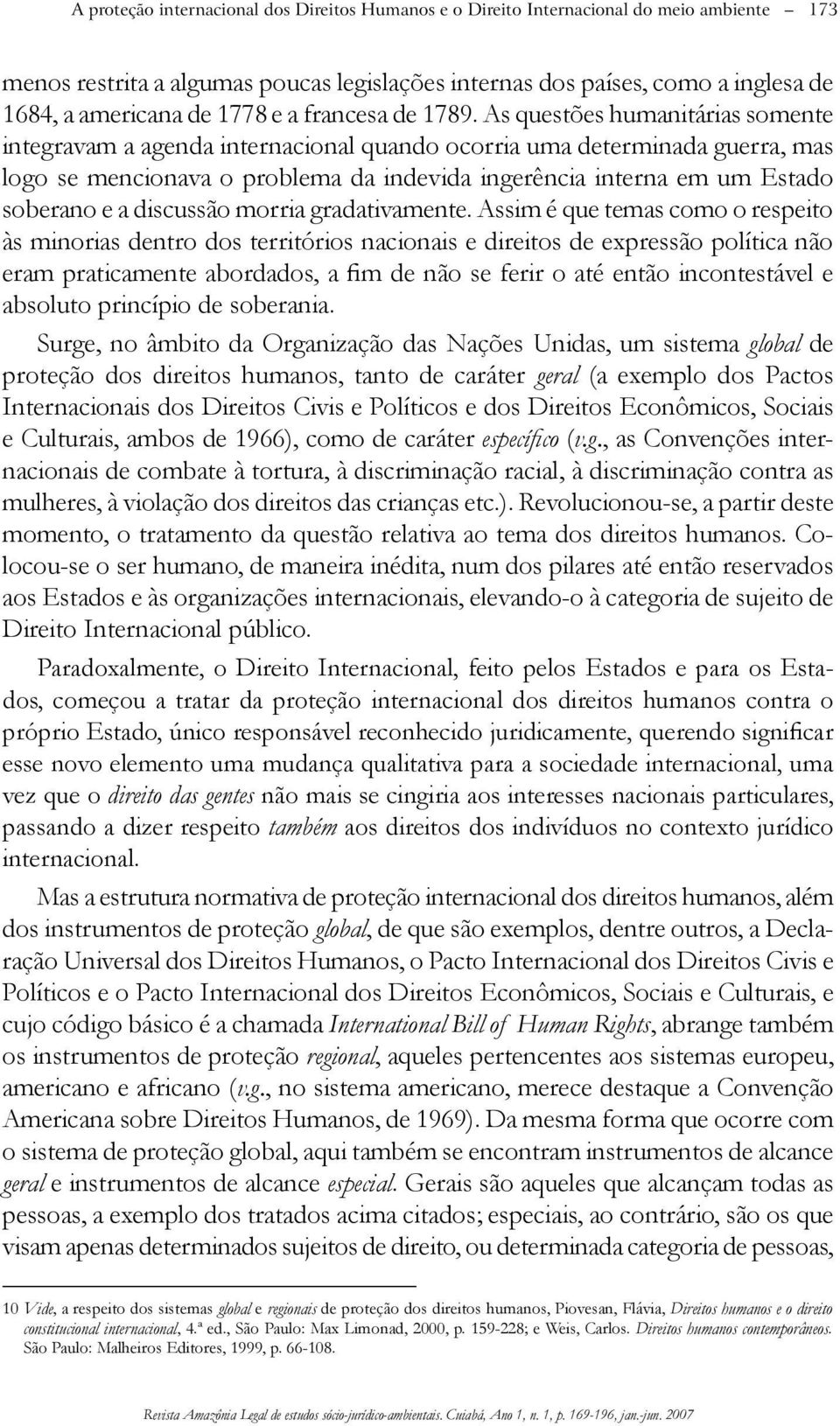 As questões humanitárias somente integravam a agenda internacional quando ocorria uma determinada guerra, mas logo se mencionava o problema da indevida ingerência interna em um Estado soberano e a