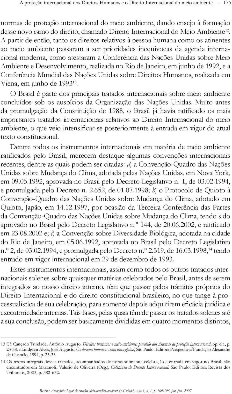 A partir de então, tanto os direitos relativos à pessoa humana como os atinentes ao meio ambiente passaram a ser prioridades inequívocas da agenda internacional moderna, como atestaram a Conferência