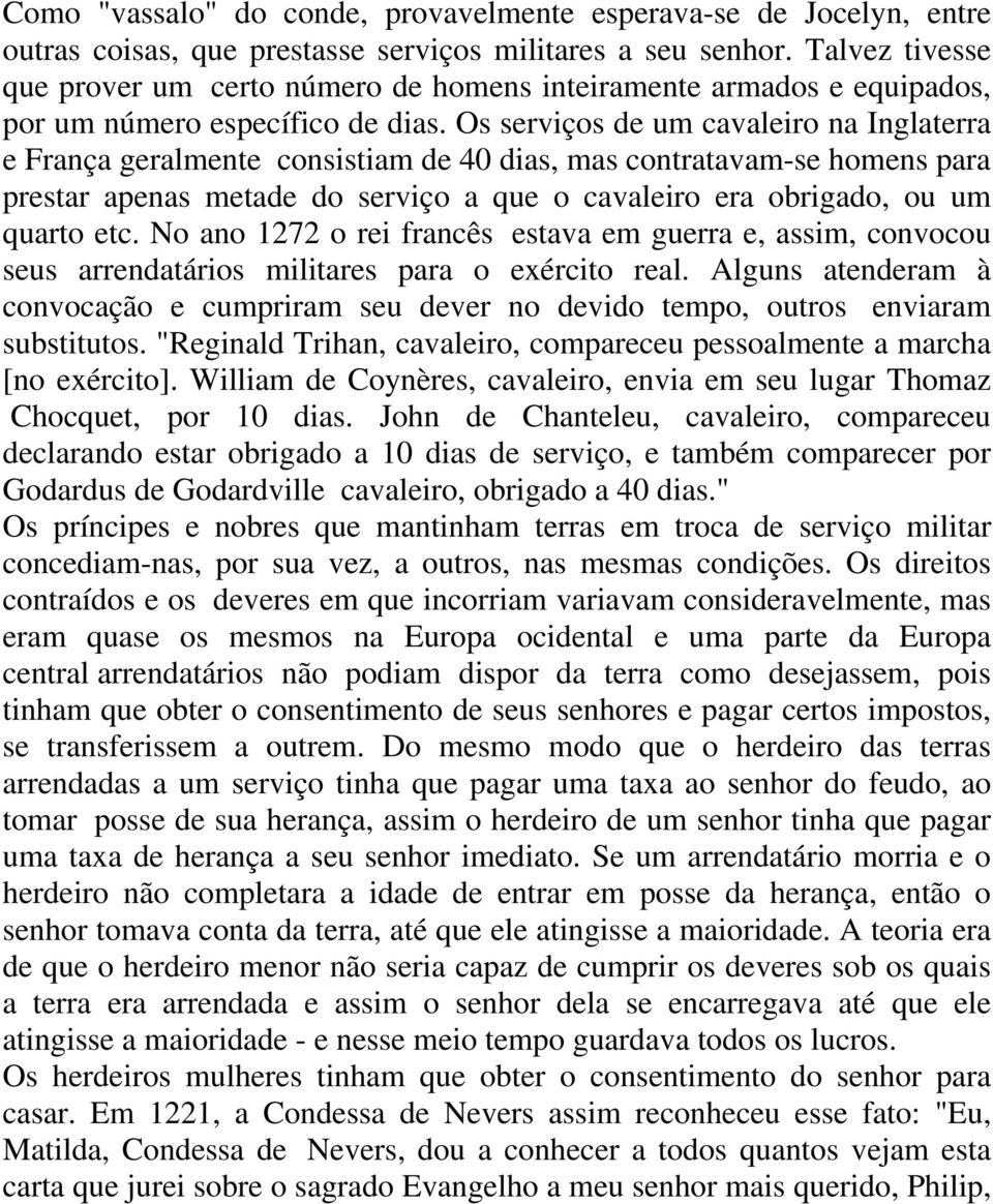 Os serviços de um cavaleiro na Inglaterra e França geralmente consistiam de 40 dias, mas contratavam-se homens para prestar apenas metade do serviço a que o cavaleiro era obrigado, ou um quarto etc.