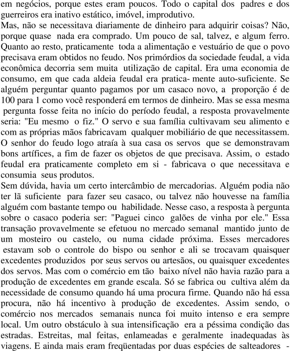 Nos primórdios da sociedade feudal, a vida econômica decorria sem muita utilização de capital. Era uma economia de consumo, em que cada aldeia feudal era pratica- mente auto-suficiente.