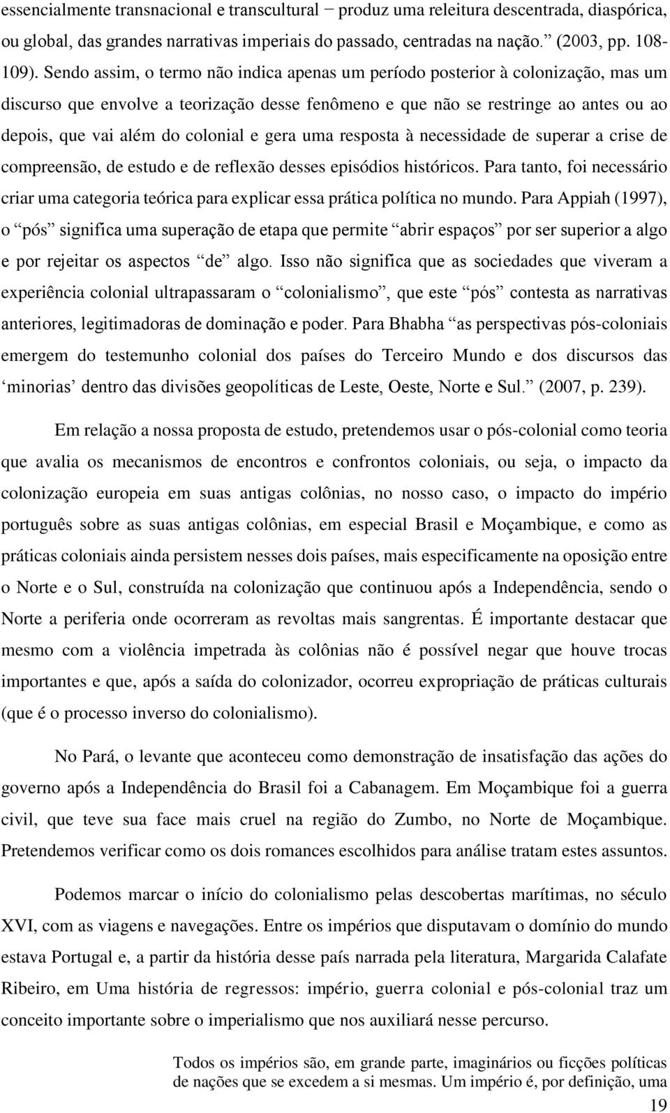 colonial e gera uma resposta à necessidade de superar a crise de compreensão, de estudo e de reflexão desses episódios históricos.