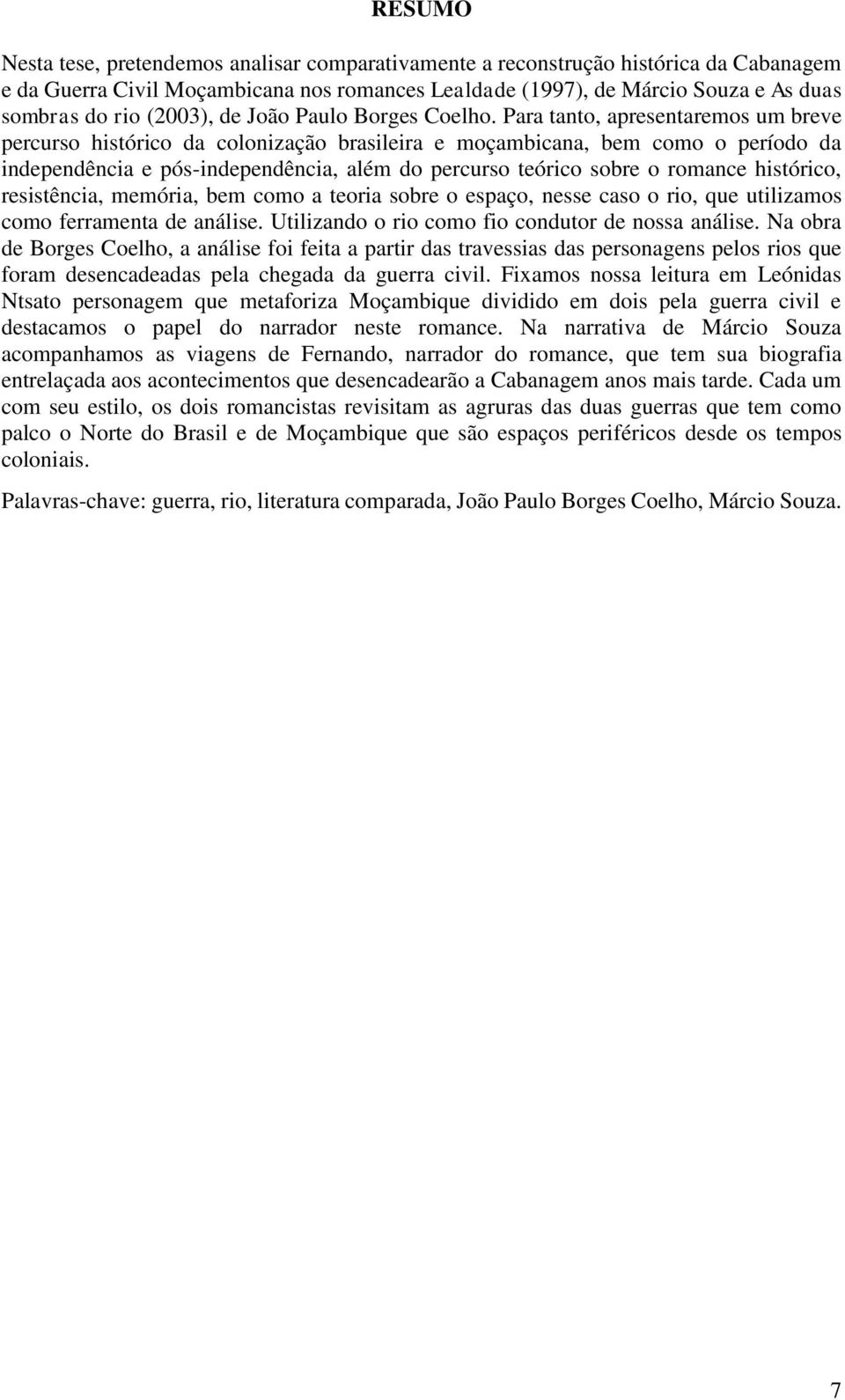 Para tanto, apresentaremos um breve percurso histórico da colonização brasileira e moçambicana, bem como o período da independência e pós-independência, além do percurso teórico sobre o romance