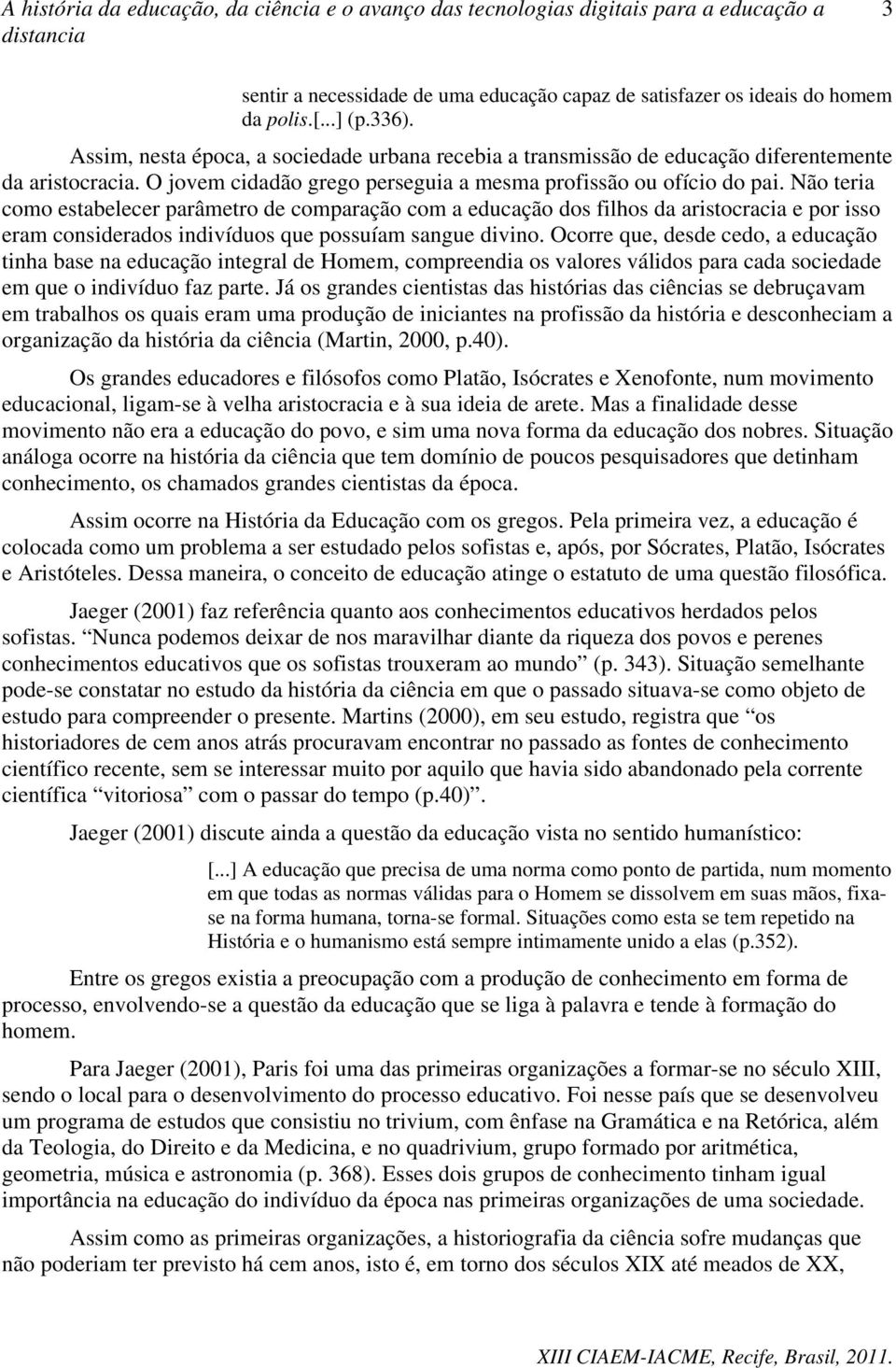 Não teria como estabelecer parâmetro de comparação com a educação dos filhos da aristocracia e por isso eram considerados indivíduos que possuíam sangue divino.