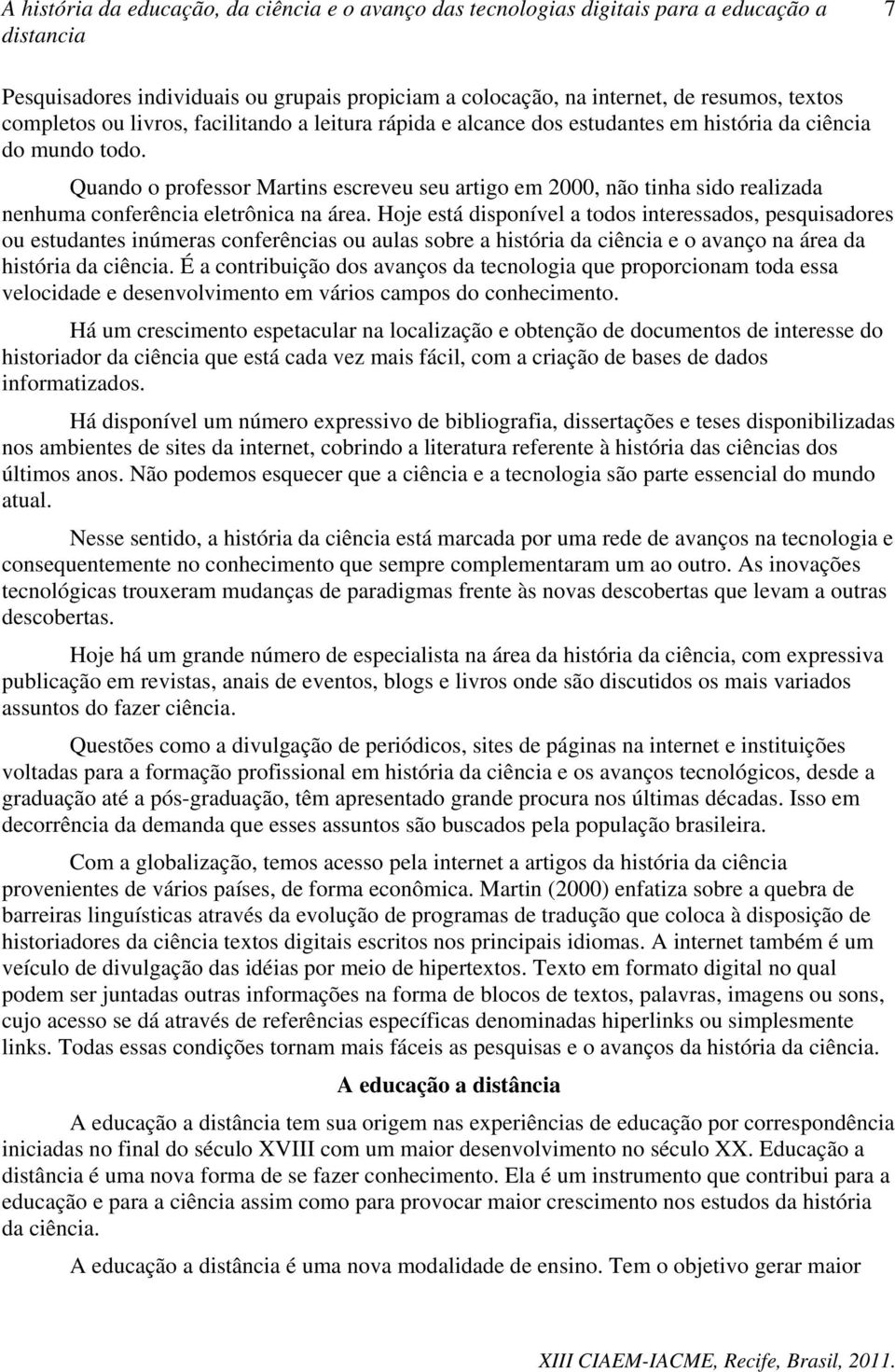 Hoje está disponível a todos interessados, pesquisadores ou estudantes inúmeras conferências ou aulas sobre a história da ciência e o avanço na área da história da ciência.