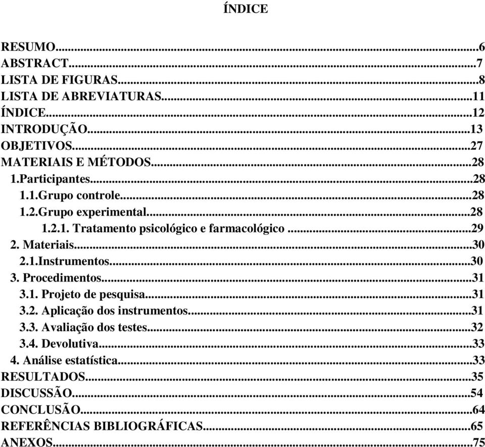 ..30 2.1.Instrumentos...30 3. Procedimentos...31 3.1. Projeto de pesquisa...31 3.2. Aplicação dos instrumentos...31 3.3. Avaliação dos testes.