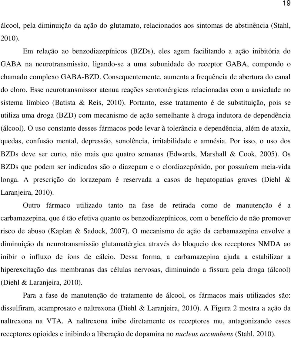 Consequentemente, aumenta a frequência de abertura do canal do cloro. Esse neurotransmissor atenua reações serotonérgicas relacionadas com a ansiedade no sistema límbico (Batista & Reis, 2010).