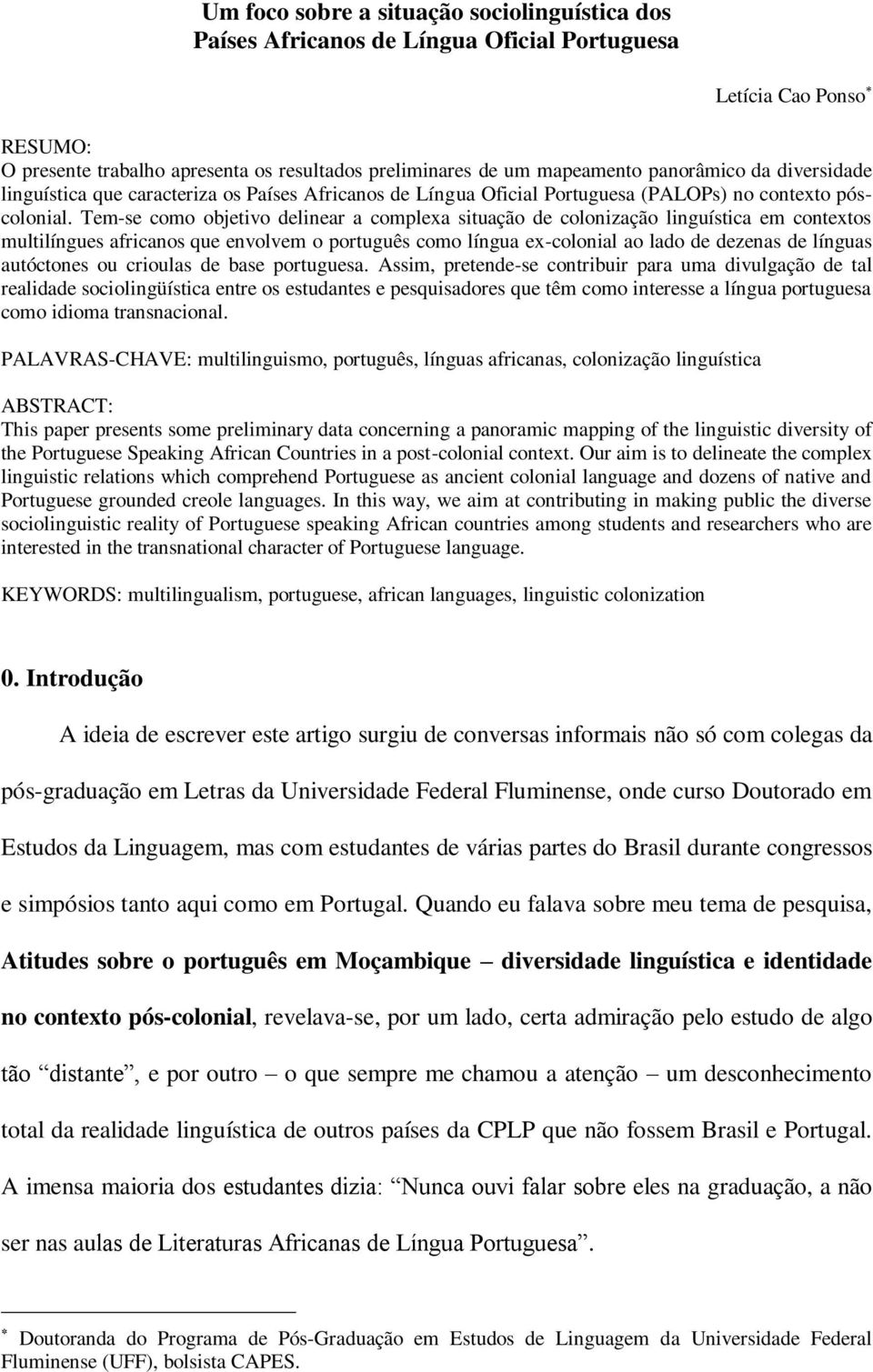 Tem-se como objetivo delinear a complexa situação de colonização linguística em contextos multilíngues africanos que envolvem o português como língua ex-colonial ao lado de dezenas de línguas