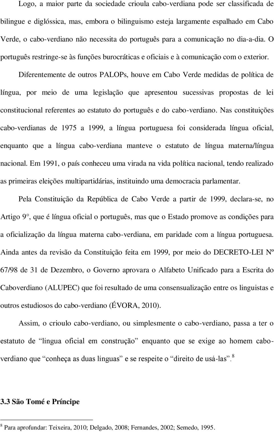 Diferentemente de outros PALOPs, houve em Cabo Verde medidas de política de língua, por meio de uma legislação que apresentou sucessivas propostas de lei constitucional referentes ao estatuto do