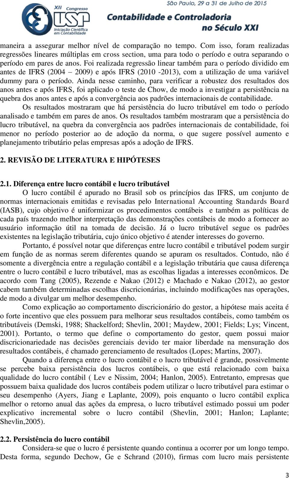 Foi realizada regressão linear também para o período dividido em antes de IFRS (2004 2009) e após IFRS (2010-2013), com a utilização de uma variável dummy para o período.