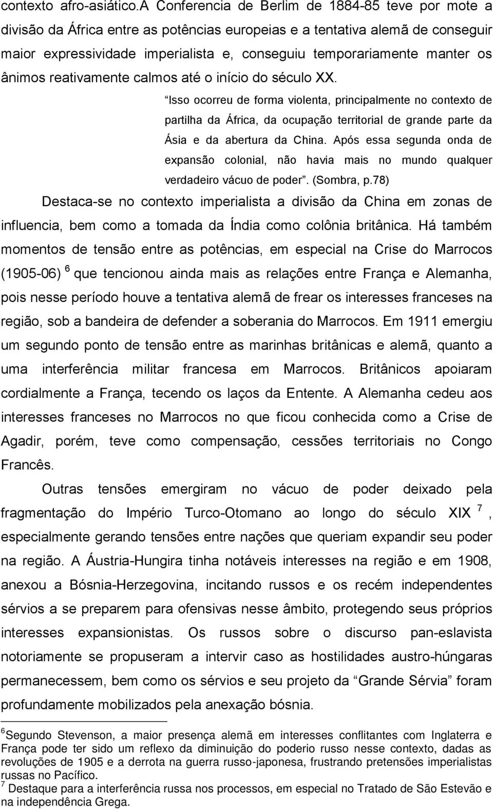 manter os ânimos reativamente calmos até o início do século XX.