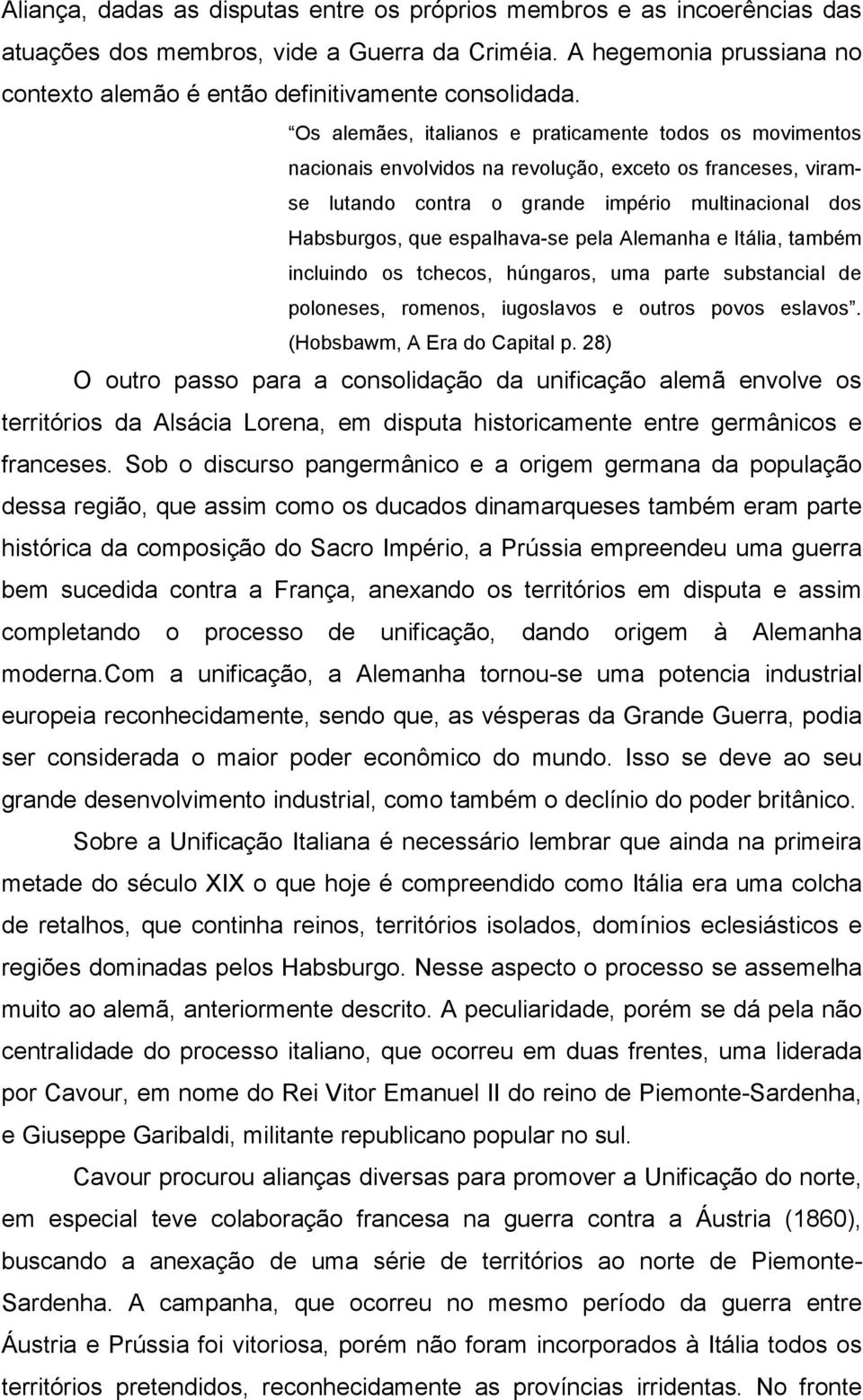 pela Alemanha e Itália, também incluindo os tchecos, húngaros, uma parte substancial de poloneses, romenos, iugoslavos e outros povos eslavos. (Hobsbawm, A Era do Capital p.