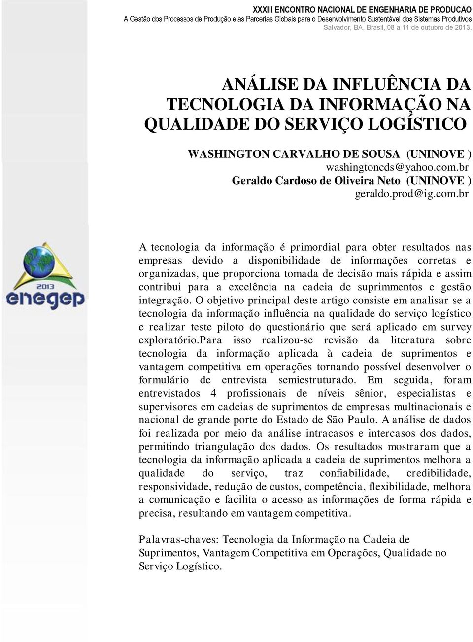 br A tecnologia da informação é primordial para obter resultados nas empresas devido a disponibilidade de informações corretas e organizadas, que proporciona tomada de decisão mais rápida e assim