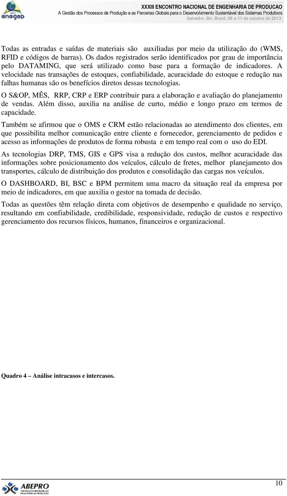 A velocidade nas transações de estoques, confiabilidade, acuracidade do estoque e redução nas falhas humanas são os benefícios diretos dessas tecnologias.