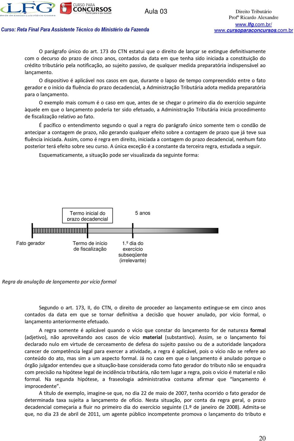 notificação, ao sujeito passivo, de qualquer medida preparatória indispensável ao lançamento.