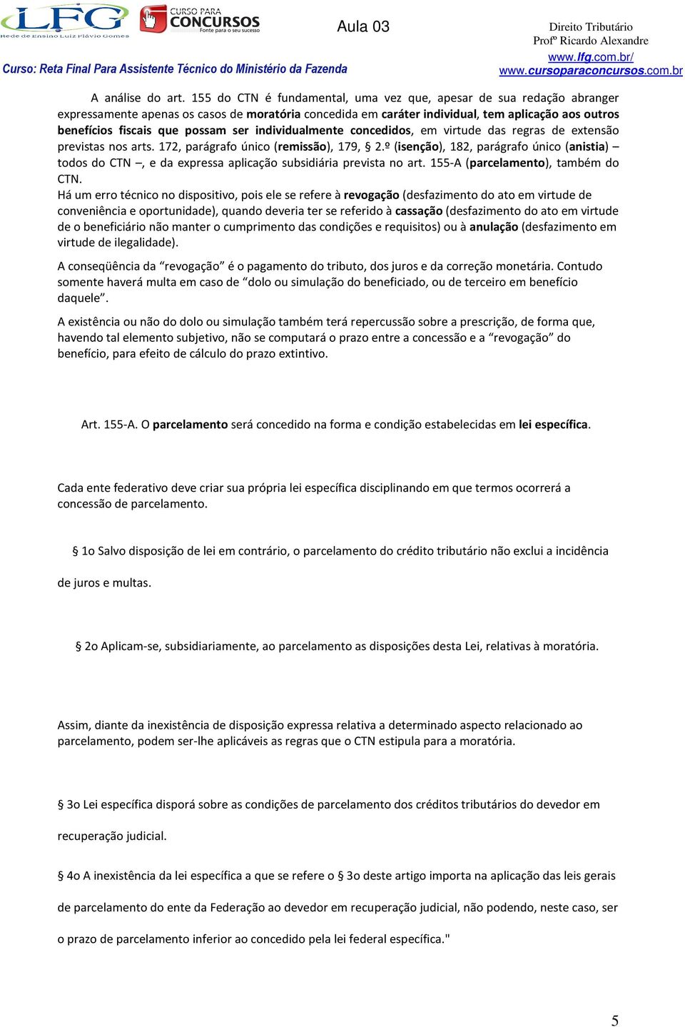 possam ser individualmente concedidos, em virtude das regras de extensão previstas nos arts. 172, parágrafo único (remissão), 179, 2.