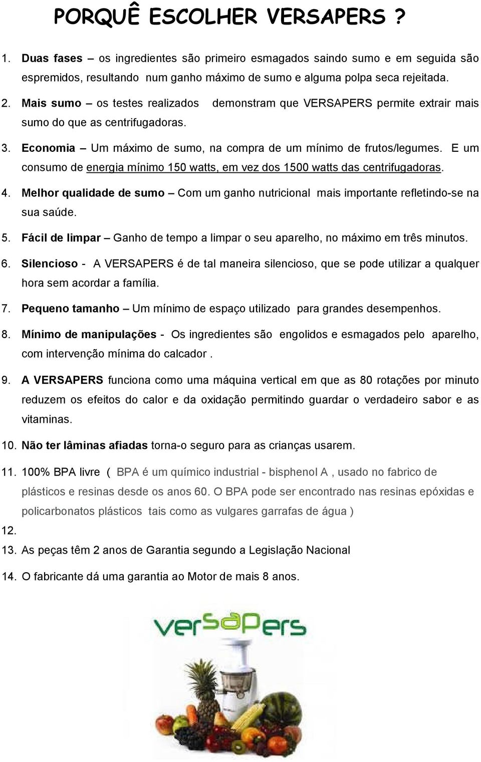 E um consumo de energia mínimo 150 watts, em vez dos 1500 watts das centrifugadoras. 4. Melhor qualidade de sumo Com um ganho nutricional mais importante refletindo-se na sua saúde. 5.