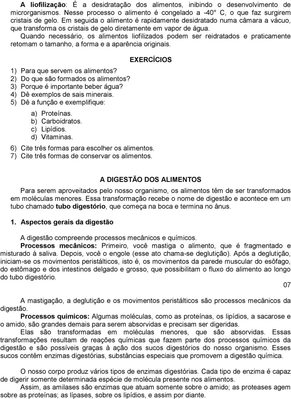 Quando necessário, os alimentos liofilizados podem ser reidratados e praticamente retomam o tamanho, a forma e a aparência originais. 1) Para que servem os alimentos?