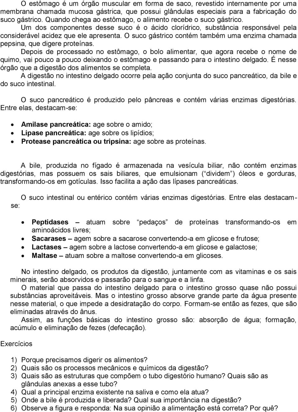 O suco gástrico contém também uma enzima chamada pepsina, que digere proteínas.