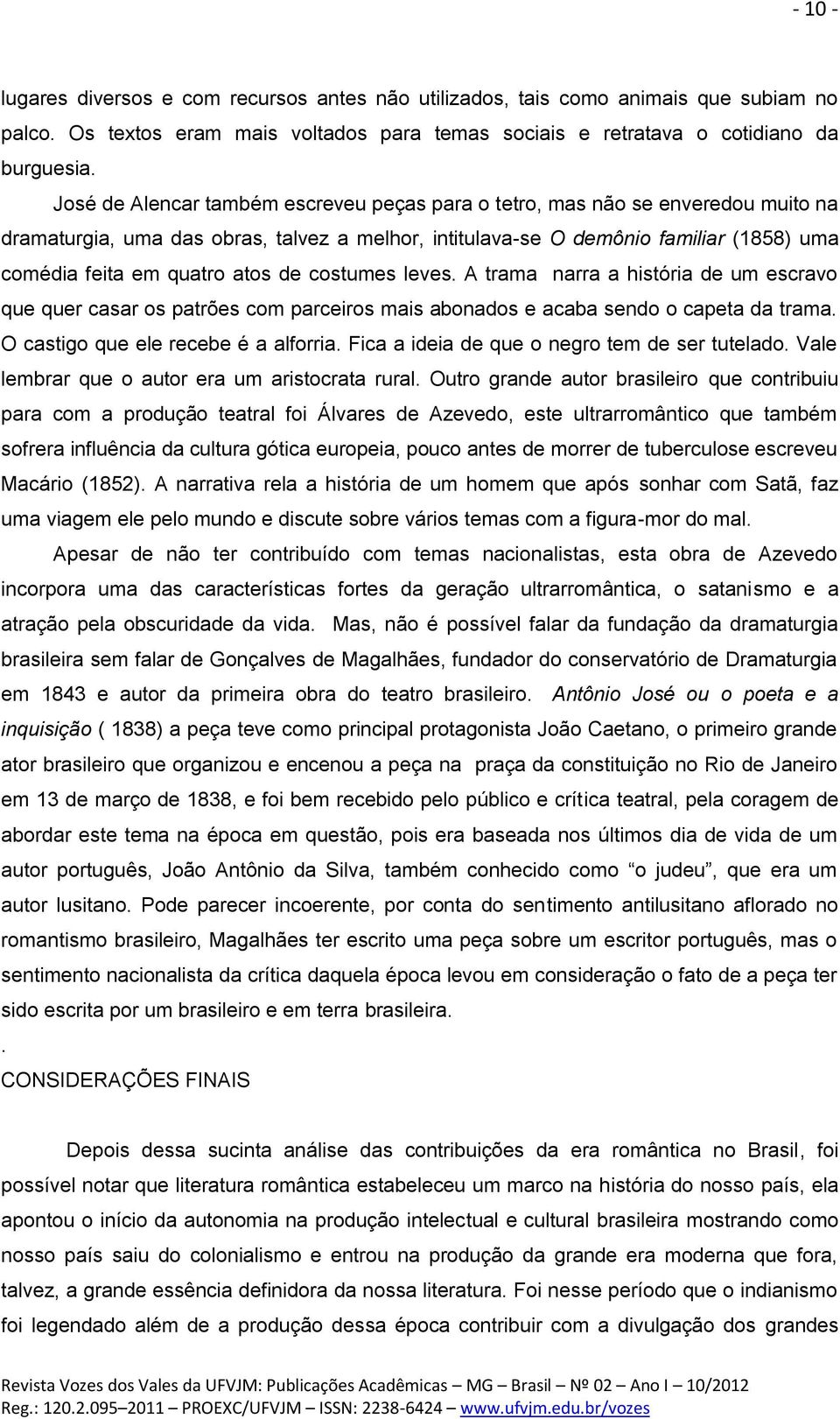 de costumes leves. A trama narra a história de um escravo que quer casar os patrões com parceiros mais abonados e acaba sendo o capeta da trama. O castigo que ele recebe é a alforria.