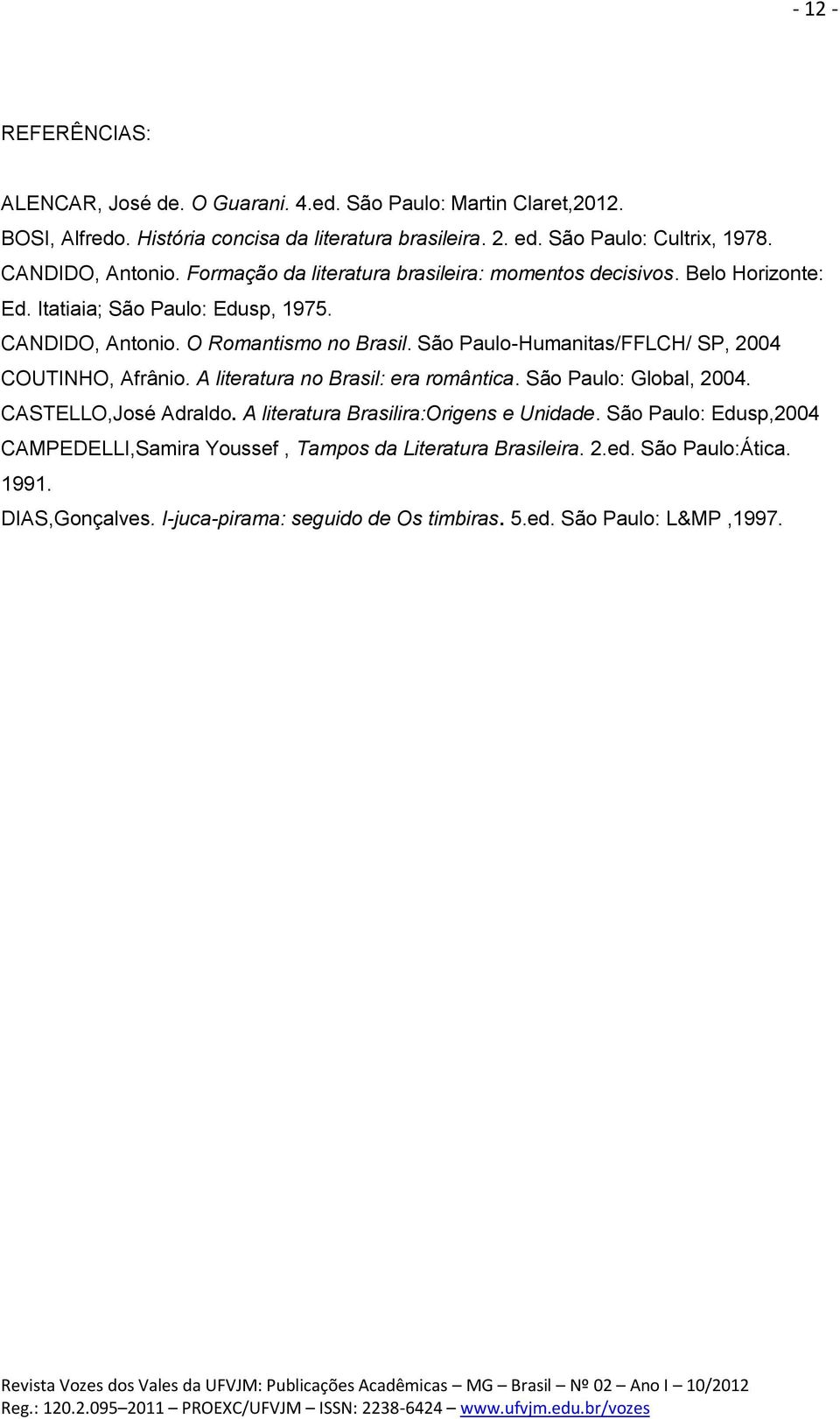 São Paulo-Humanitas/FFLCH/ SP, 2004 COUTINHO, Afrânio. A literatura no Brasil: era romântica. São Paulo: Global, 2004. CASTELLO,José Adraldo.