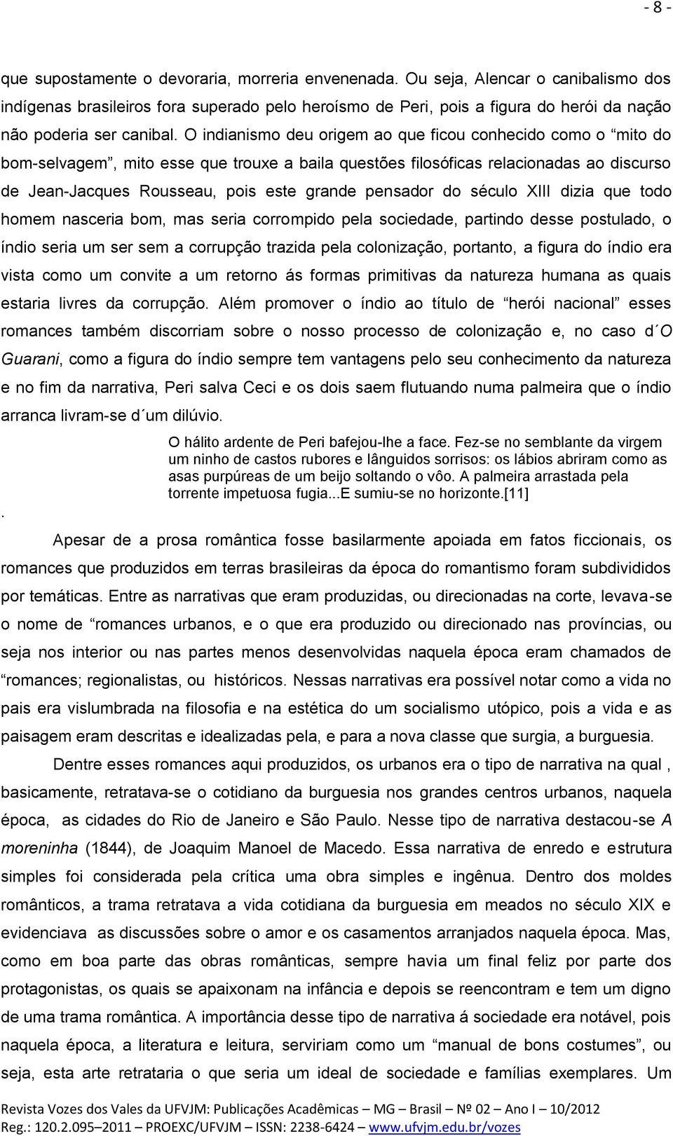 O indianismo deu origem ao que ficou conhecido como o mito do bom-selvagem, mito esse que trouxe a baila questões filosóficas relacionadas ao discurso de Jean-Jacques Rousseau, pois este grande