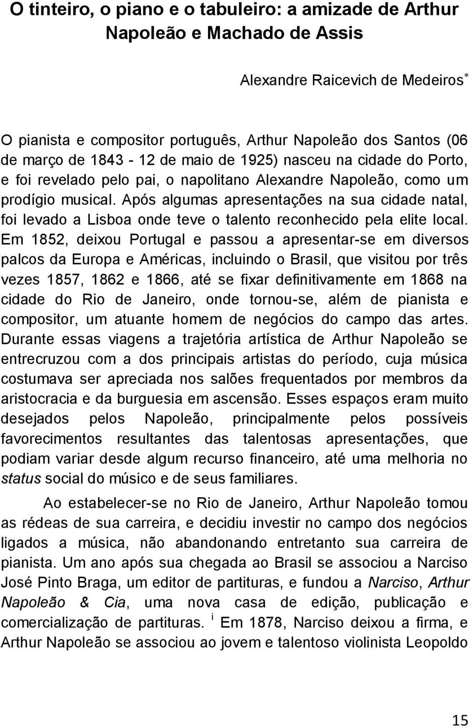 Após algumas apresentações na sua cidade natal, foi levado a Lisboa onde teve o talento reconhecido pela elite local.