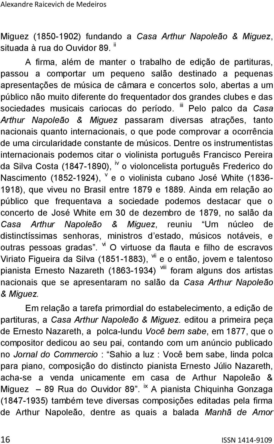 muito diferente do frequentador dos grandes clubes e das sociedades musicais cariocas do período.