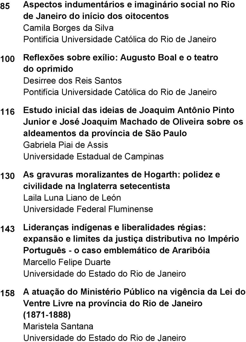 Oliveira sobre os aldeamentos da província de São Paulo Gabriela Piai de Assis Universidade Estadual de Campinas 130 As gravuras moralizantes de Hogarth: polidez e civilidade na Inglaterra