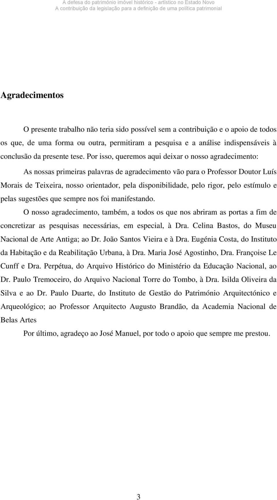 Por isso, queremos aqui deixar o nosso agradecimento: As nossas primeiras palavras de agradecimento vão para o Professor Doutor Luís Morais de Teixeira, nosso orientador, pela disponibilidade, pelo