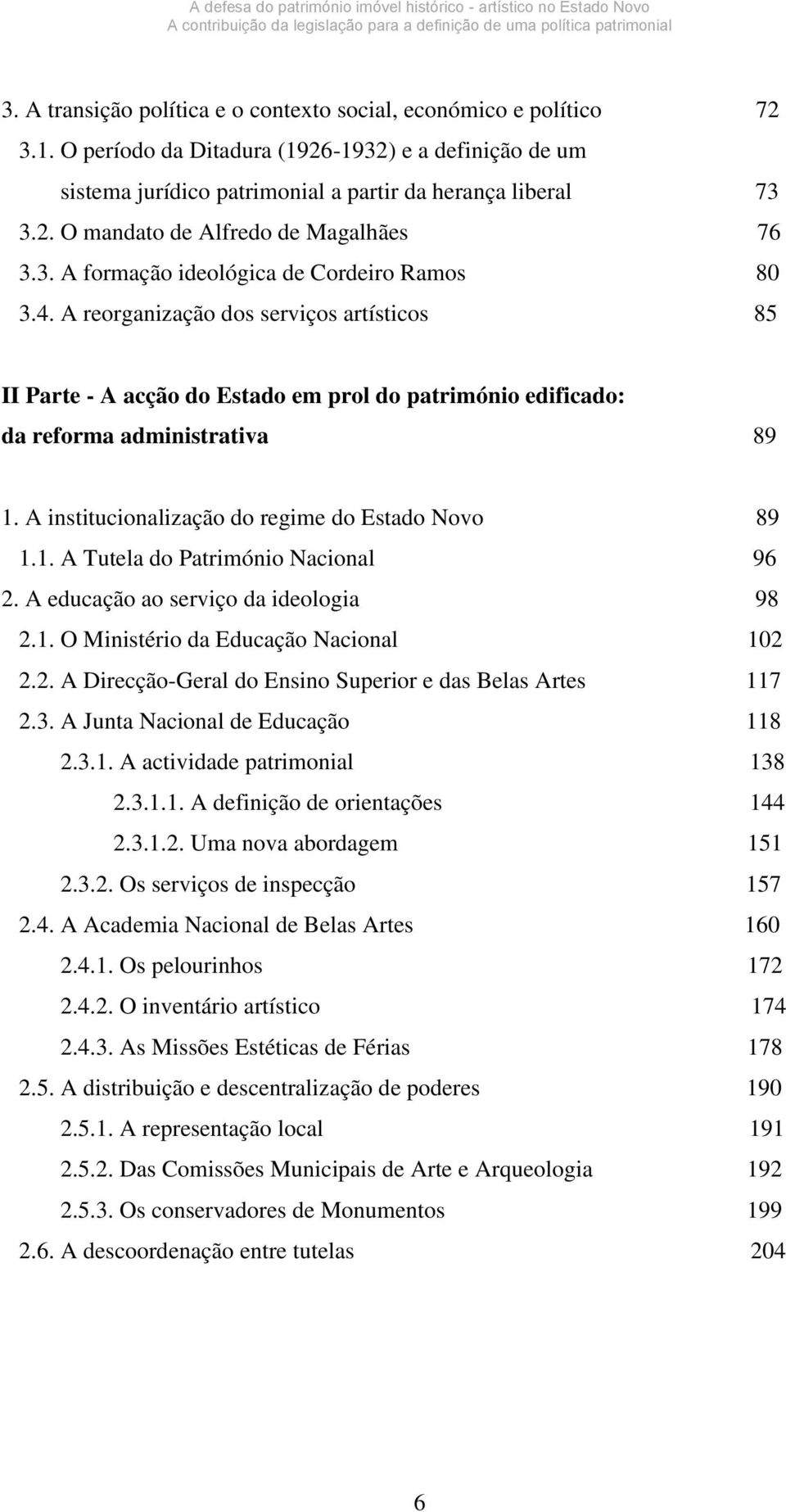 A institucionalização do regime do Estado Novo 89 1.1. A Tutela do Património Nacional 96 2. A educação ao serviço da ideologia 98 2.1. O Ministério da Educação Nacional 102 2.2. A Direcção-Geral do Ensino Superior e das Belas Artes 117 2.