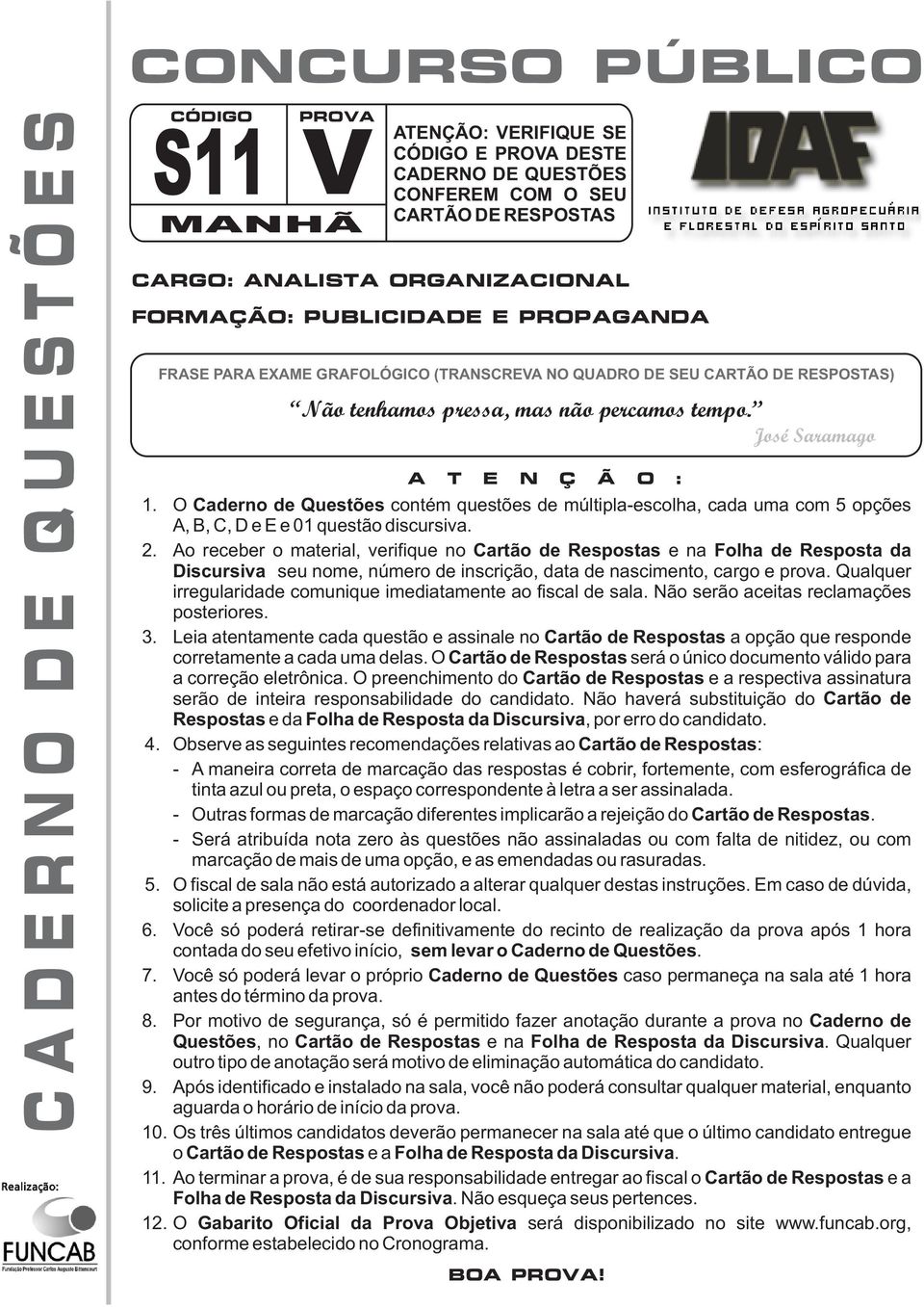 José Saramago A T E N Ç Ã O : 1. O Caderno de Questões contém questões de múltipla-escolha, cada uma com 5 opções A, B, C, D e E e 01 questão discursiva. 2.