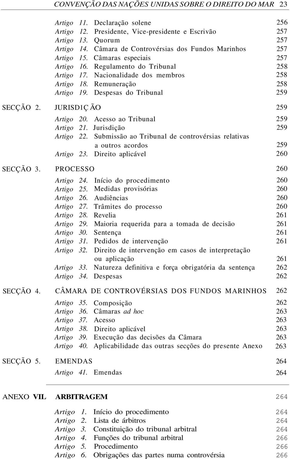 Declaração solene Presidente, Vice-presidente e Escrivão Quorum Câmara de Controvérsias dos Fundos Marinhos Câmaras especiais Regulamento do Tribunal Nacionalidade dos membros Remuneração Despesas do