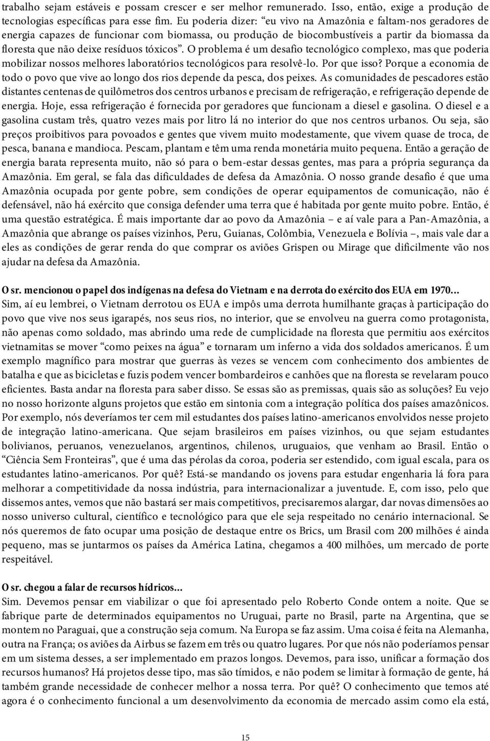 tóxicos. O problema é um desafio tecnológico complexo, mas que poderia mobilizar nossos melhores laboratórios tecnológicos para resolvê-lo. Por que isso?