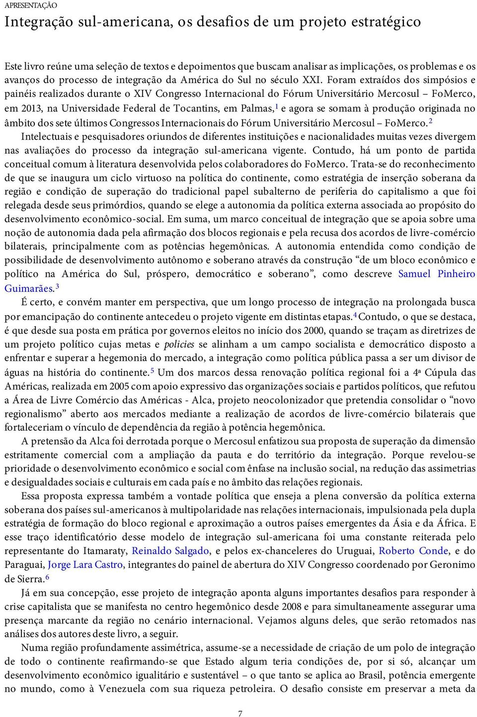 Foram extraídos dos simpósios e painéis realizados durante o XIV Congresso Internacional do Fórum Universitário Mercosul FoMerco, em 2013, na Universidade Federal de Tocantins, em Palmas, 1 e agora