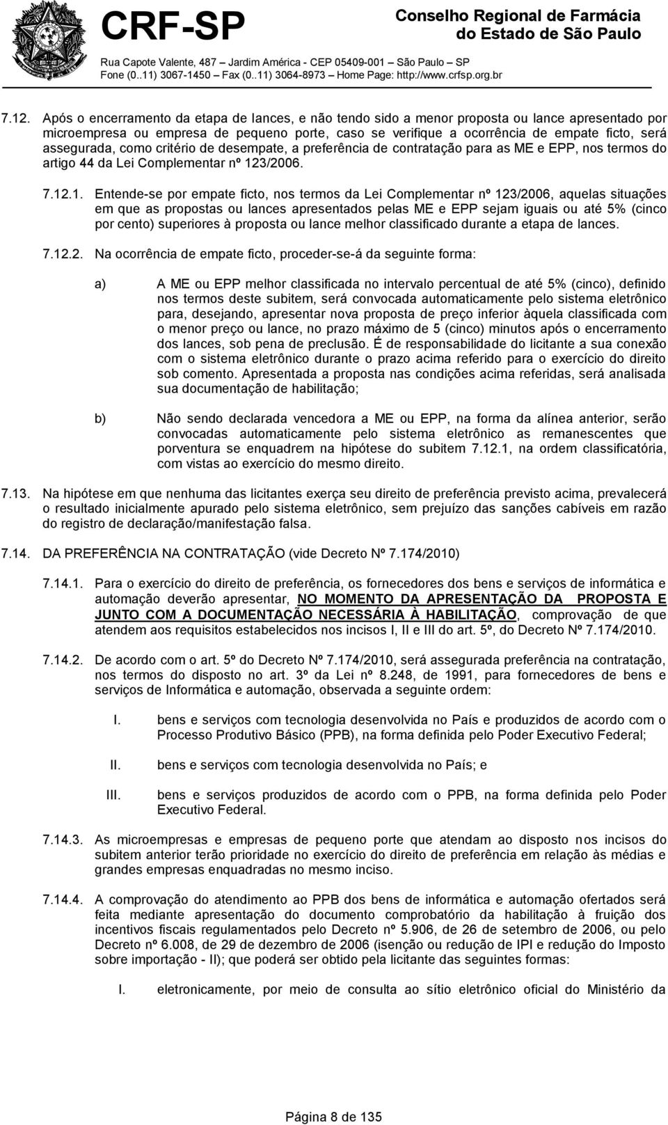 assegurada, como critério de desempate, a preferência de contratação para as ME e EPP, nos termos do artigo 44 da Lei Complementar nº 12