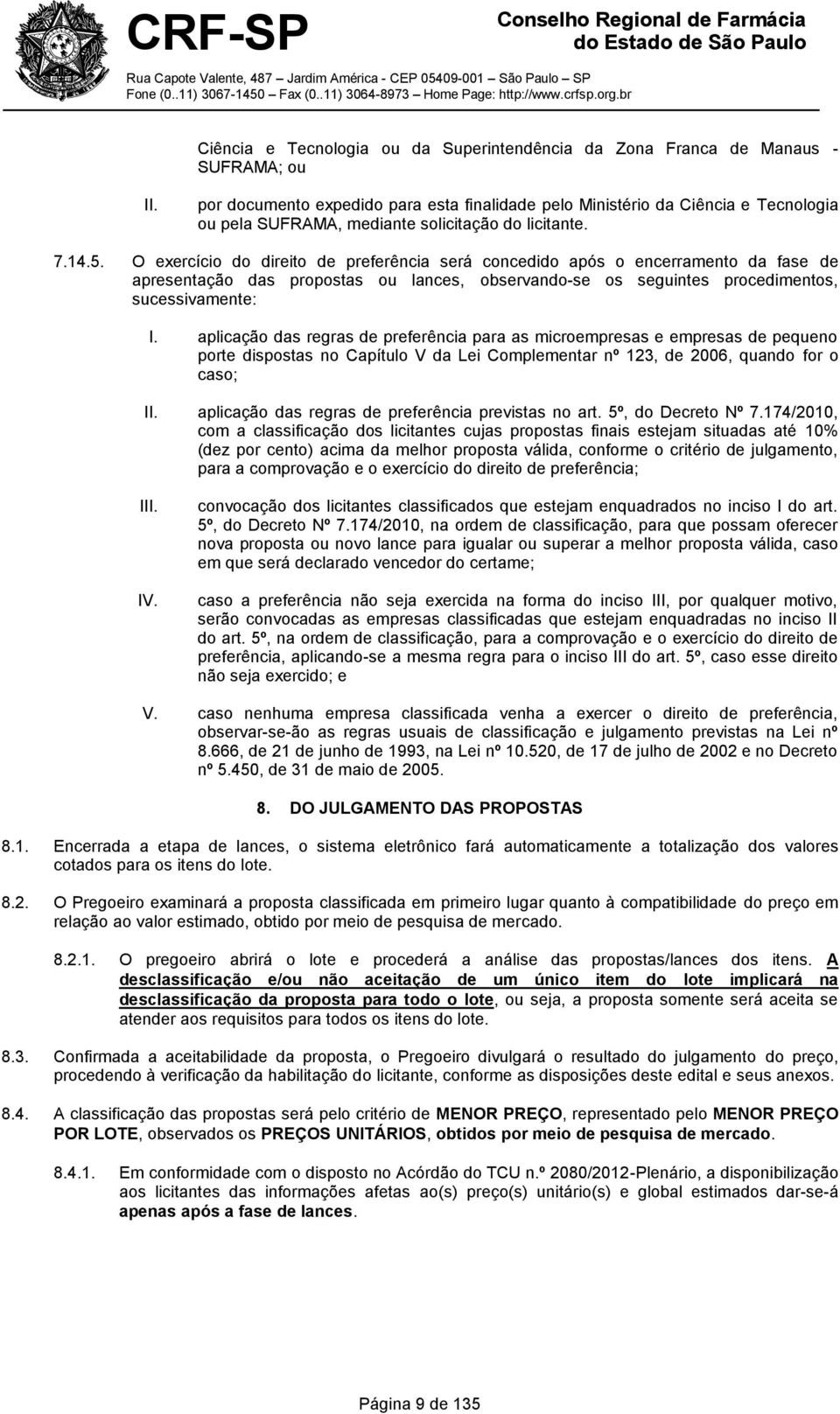 O exercício do direito de preferência será concedido após o encerramento da fase de apresentação das propostas ou lances, observando-se os seguintes procedimentos, sucessivamente: I.