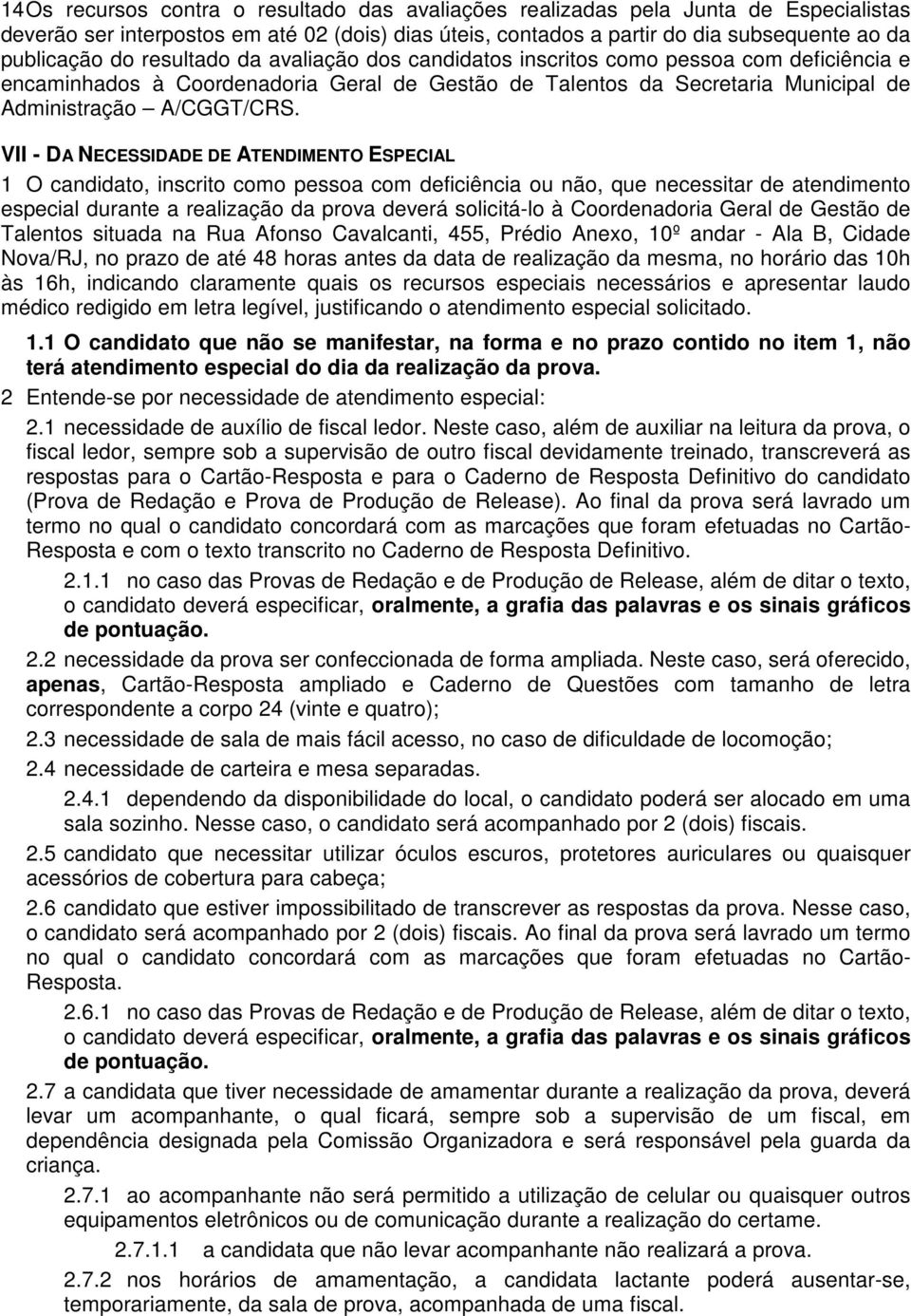 VII - DA NECESSIDADE DE ATENDIMENTO ESPECIAL 1 O candidato, inscrito como pessoa com deficiência ou não, que necessitar de atendimento especial durante a realização da prova deverá solicitá-lo à