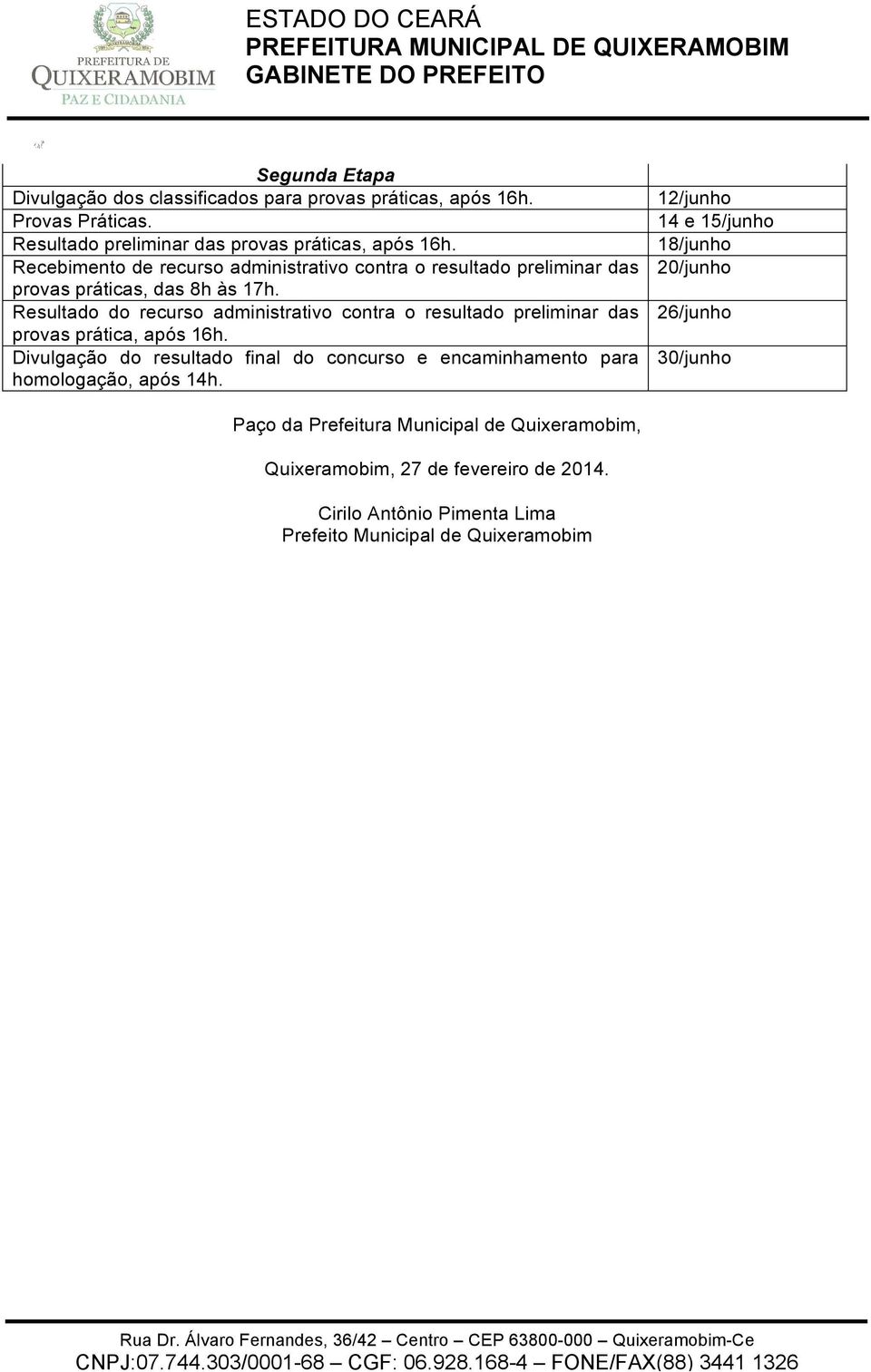 Resultado do recurso administrativo contra o resultado preliminar das provas prática, após 16h. Divulgação do resultado final do concurso e encaminhamento para homologação, após 14h.