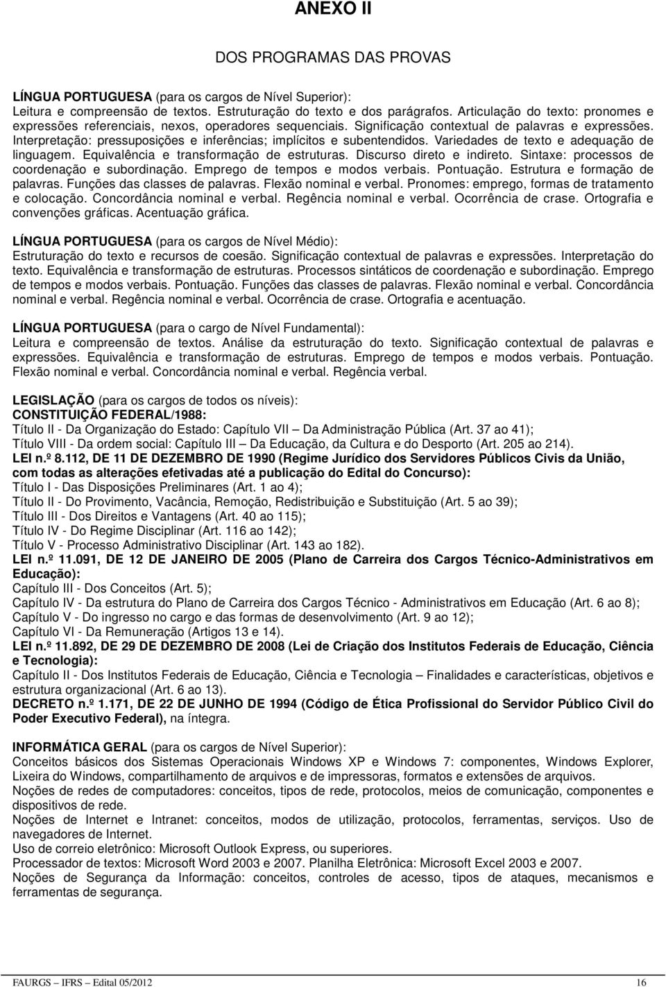 Interpretação: pressuposições e inferências; implícitos e subentendidos. Variedades de texto e adequação de linguagem. Equivalência e transformação de estruturas. Discurso direto e indireto.