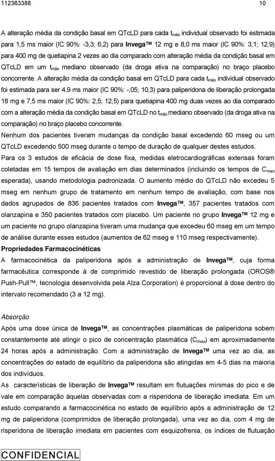 A alteração média da condição basal em QTcLD para cada t máx individual observado foi estimada para ser 4,9 ms maior (IC 9%: -,5; 1,3) para paliperidona de liberação prolongada 18 mg e 7,5 ms maior