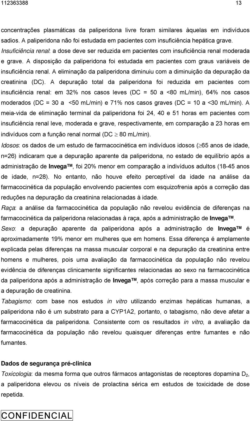 A eliminação da paliperidona diminuiu com a diminuição da depuração da creatinina (DC).