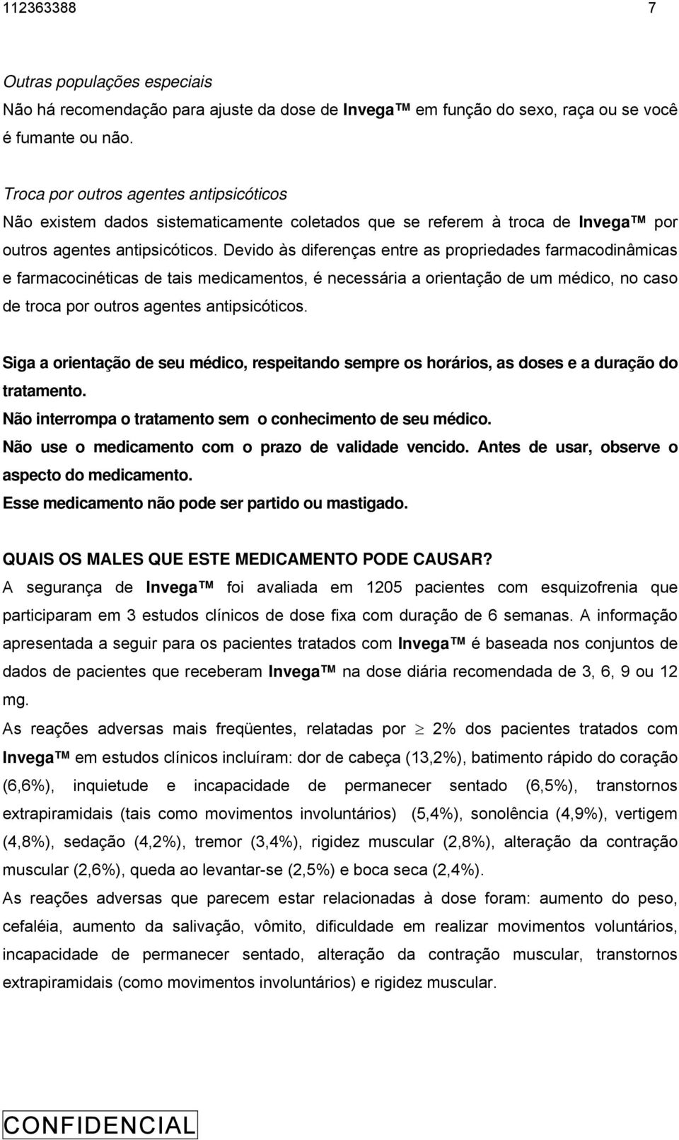 Devido às diferenças entre as propriedades farmacodinâmicas e farmacocinéticas de tais medicamentos, é necessária a orientação de um médico, no caso de troca por outros agentes antipsicóticos.