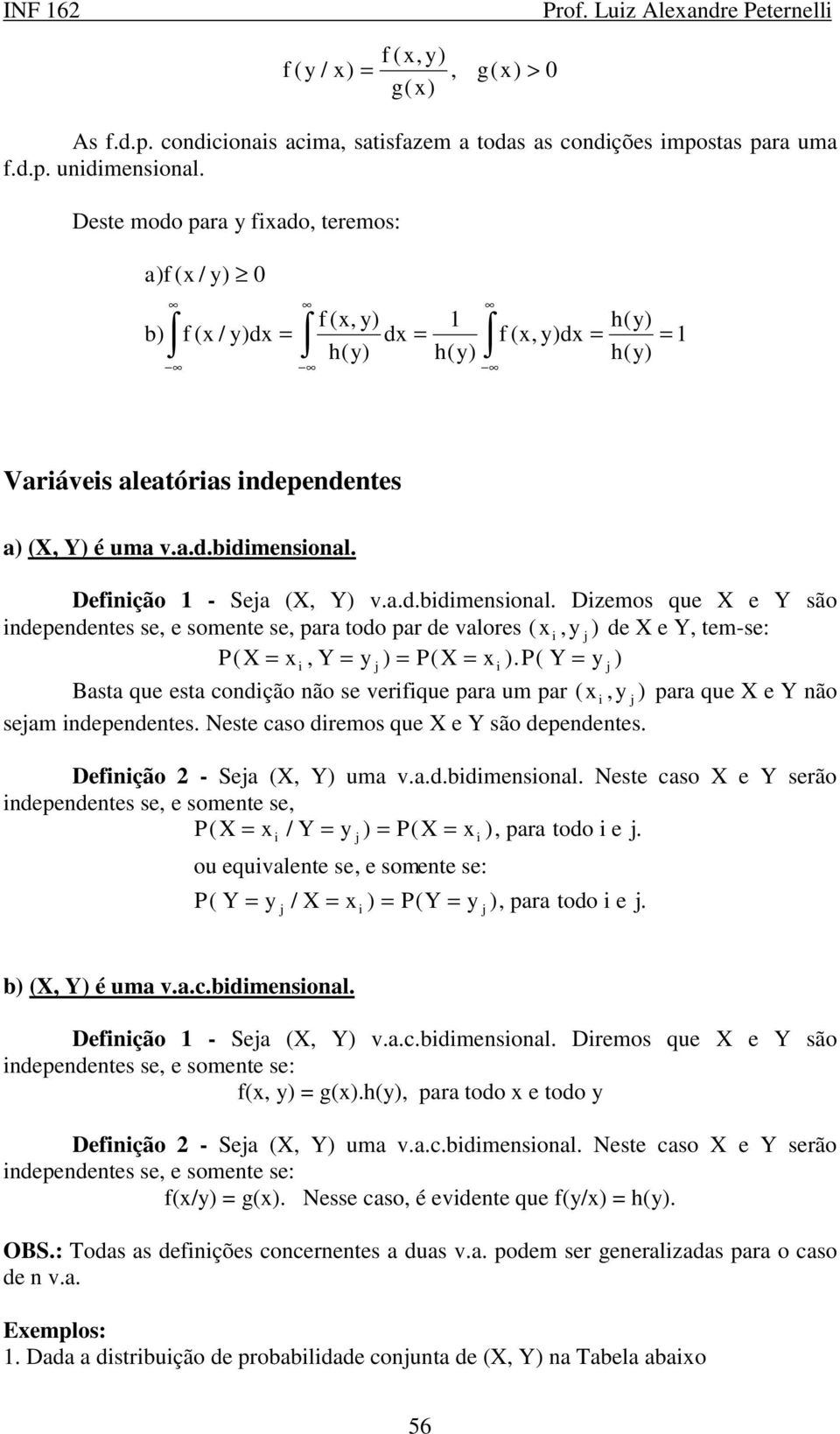 Defnção 1 - Seja (X, Y) v.a.d.bdmensonal. Dzemos que X e Y são ndependentes se, e somente se, para todo par de valores ( x, y j ) de X e Y, tem-se: P( X = x, Y = y j) = P( X = x).