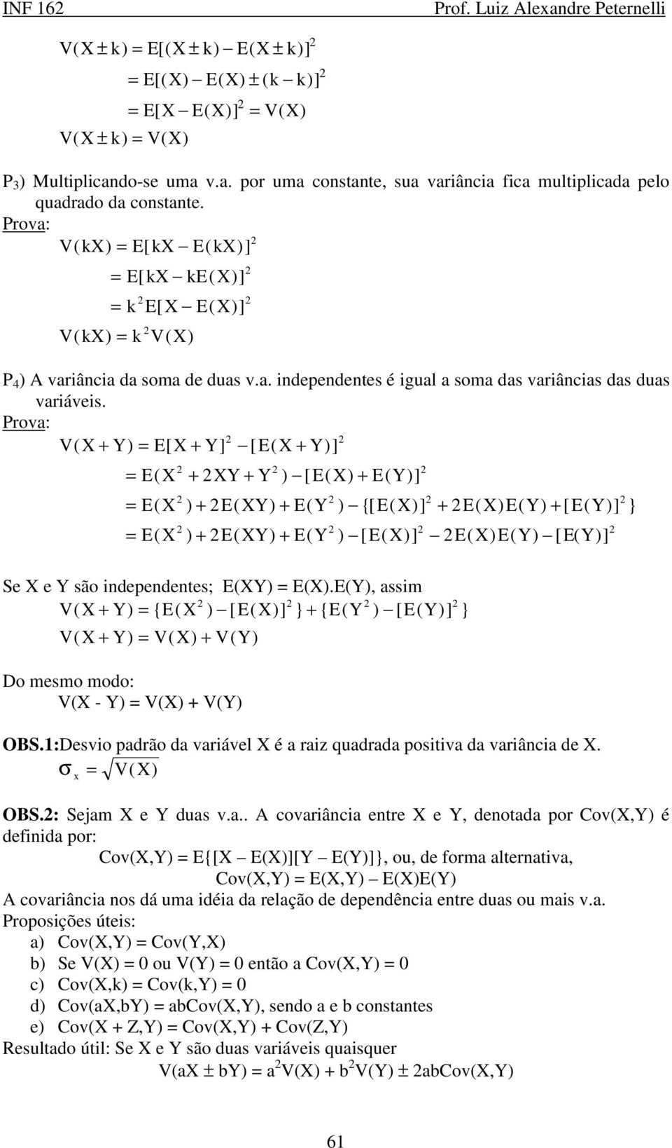 Prova: VX ( + Y) = EX [ + Y] [ EX ( + Y)] = E( X + XY + Y ) [ E( X) + E( Y)] = E( X ) + E( XY) + E( Y ) {[ E( X)] + E( X) E( Y) + [ E( Y)] } = E( X ) + E( XY) + E( Y ) [ E( X)] E( X) E( Y) [ E( Y)]