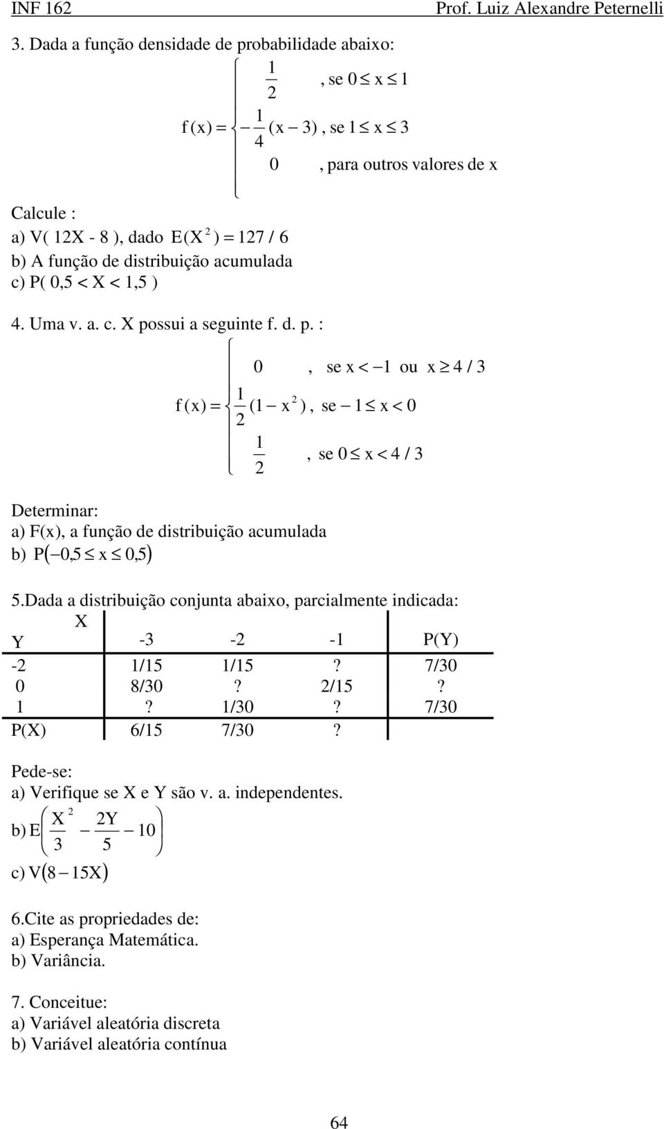 ssu a segunte f. d. p. : 0, se x < 1 ou x 4/ 3 1 = ( x ), se x< 1 1 0 1, se x < / 0 4 3 Determnar: a) F(x), a função de dstrbução acumulada P 05, x 05, b) ( ) 5.