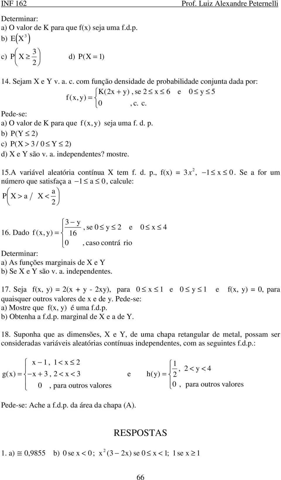 Se a for um número que satsfaça a 1 a 0, calcule: P X> a X< a 3 y, se 0 y e 0 x 4 16. Dado f( x, y) = 16 0, caso contrá ro Determnar: a) As funções margnas de X e Y b) Se X e Y são v. a. ndependentes.