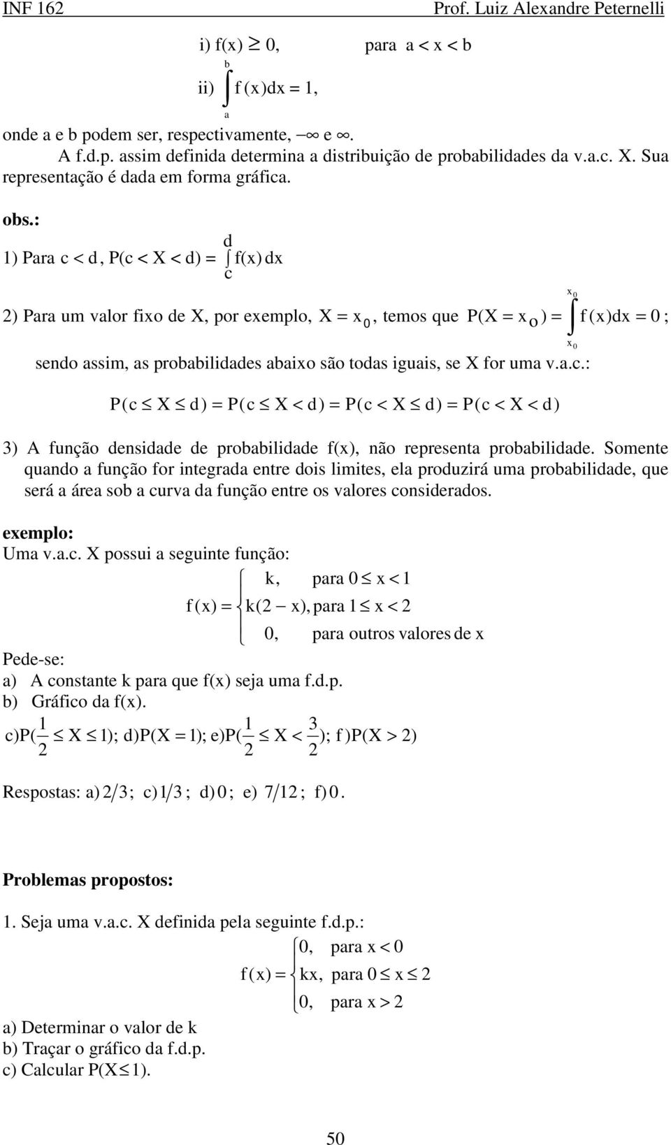 a.c.: P( c X d) = P( c X < d) = P( c < X d) = P( c < X < d) 3) A função densdade de probabldade f(x), não representa probabldade.