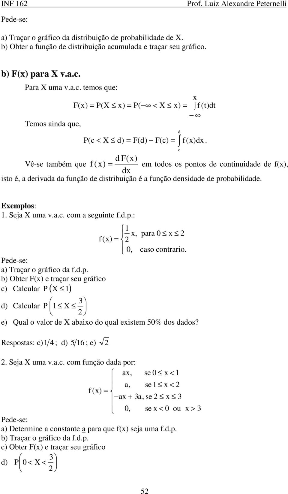 Pede-se: a) Traçar o gráfco da f.d.p. b) Obter F(x) e traçar seu gráfco c) Calcular P( X 1) 3 d) Calcular P 1 X e) Qual o valor de X abaxo do qual exstem 50% dos dados? Respostas: c)1 4; d) 516; e).