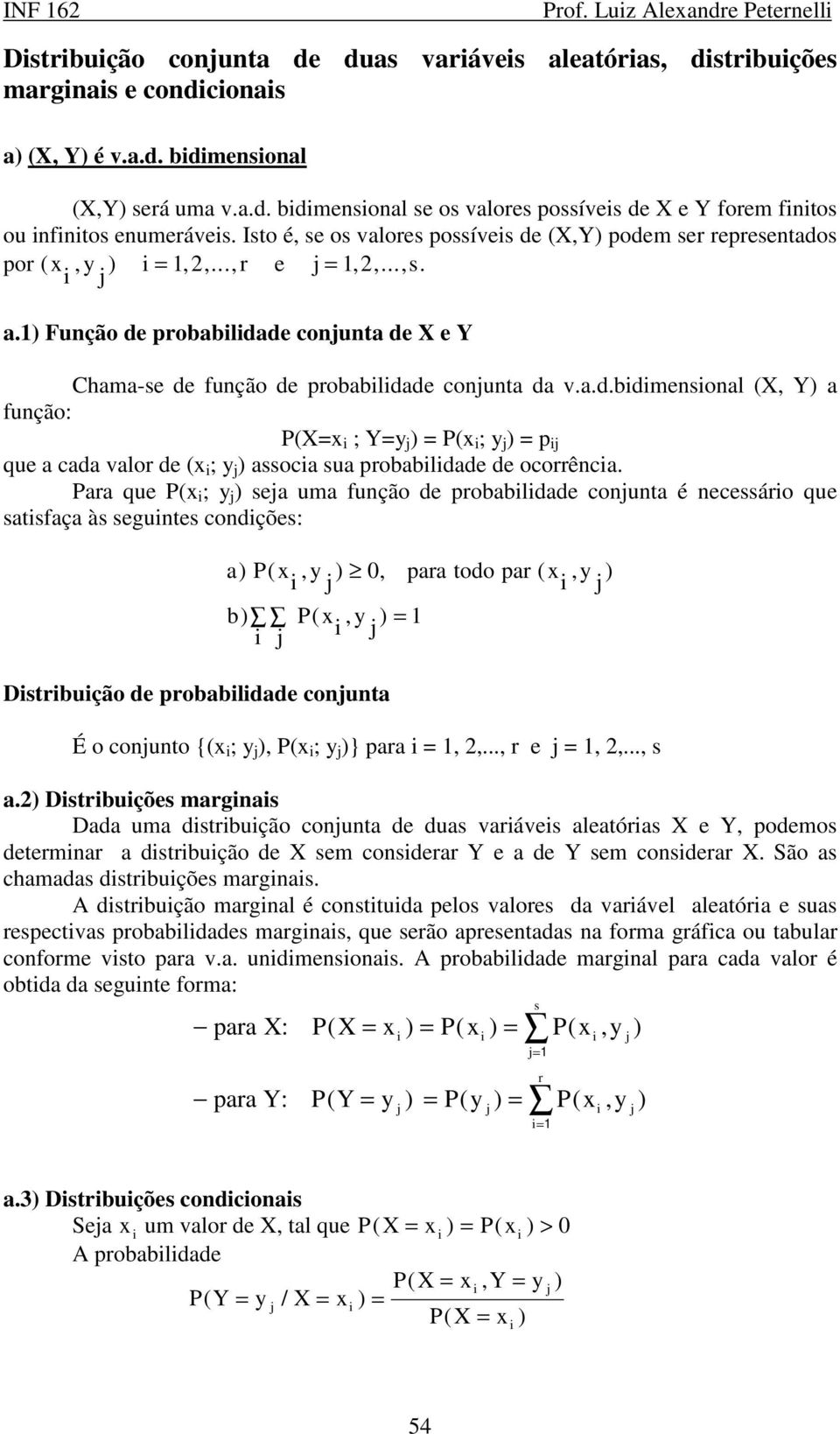 a.d.bdmensonal (X, Y) a função: P(X=x ; Y=y j ) = P(x ; y j ) = p j que a cada valor de (x ; y j ) assoca sua probabldade de ocorrênca.